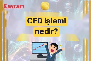 Kavram: CFD işlemi nedir?